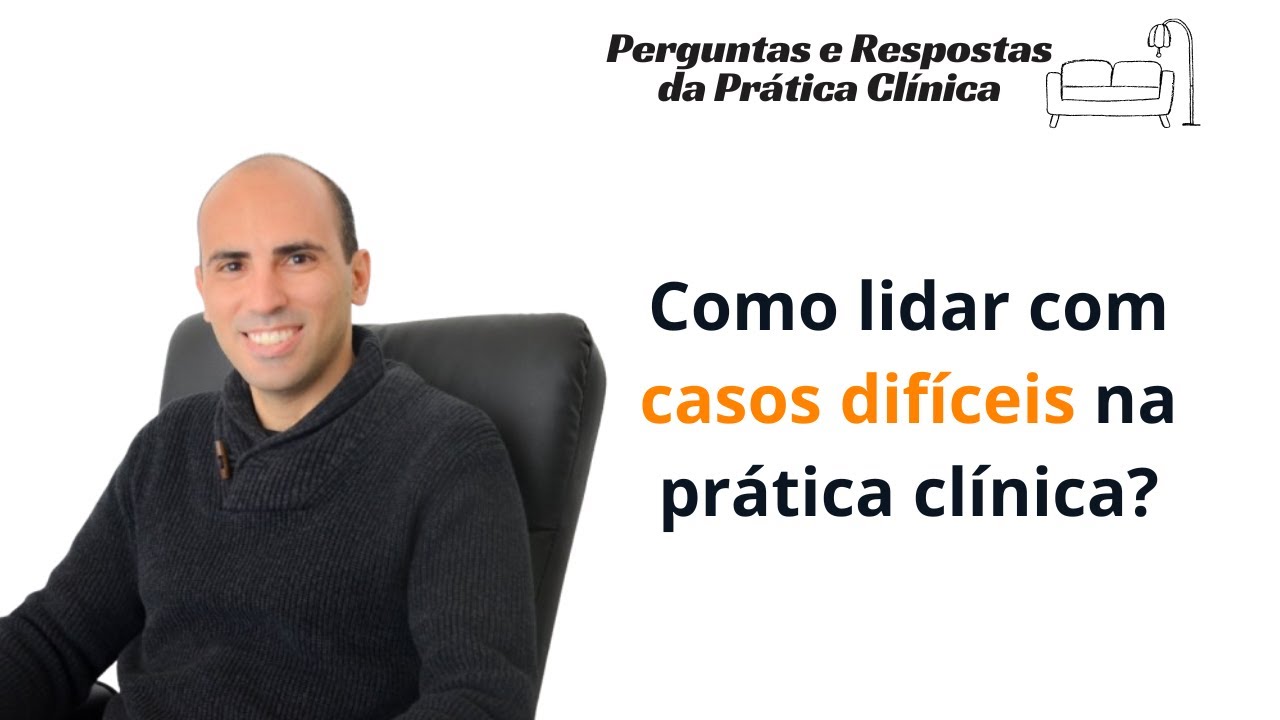 Como lidar com casos difíceis na prática clínica?