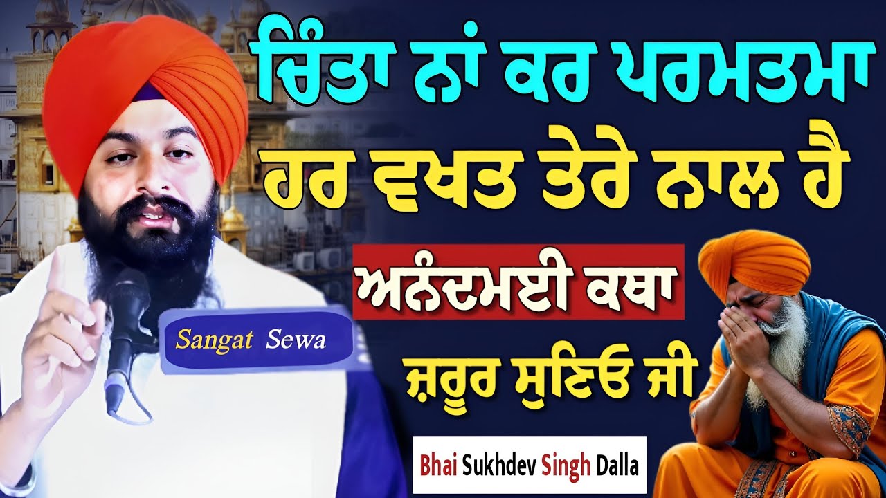 ਚਿੰਤਾ ਨਾਂ ਕਰ ਪਰਮਾਤਮਾ ਹਰ ਵਖਤ ਤੇਰੇ ਨਾਲ ਹੈ, ਅਨੰਦਮਈ ਕਥਾ ਹੈ ਜ਼ਰੂਰ ਸੁਣਿਓ || Bhai Sukhdev Singh Ji Dalla 