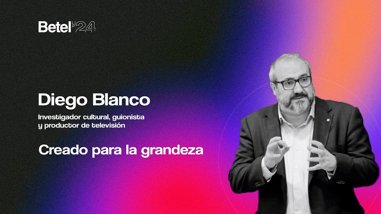 Creados para la grandeza - Diego Blanco - Betel 24