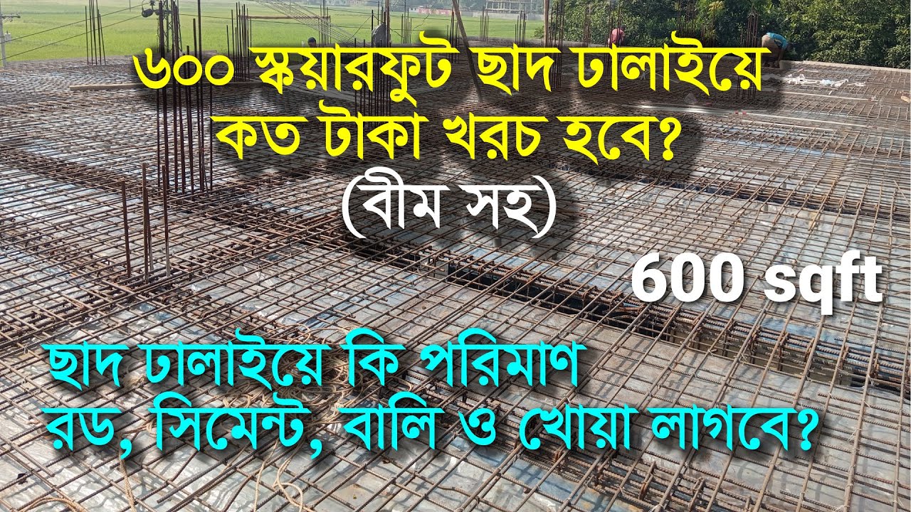 ৬০০ স্কয়ারফিট ছাদ ঢালাইয়ে কত টাকা খরচ হবে | ৬০০ বর্গফুট ছাদ ঢালাইয়ে সিমেন্ট বালি খোয়া ও রড হিসাব