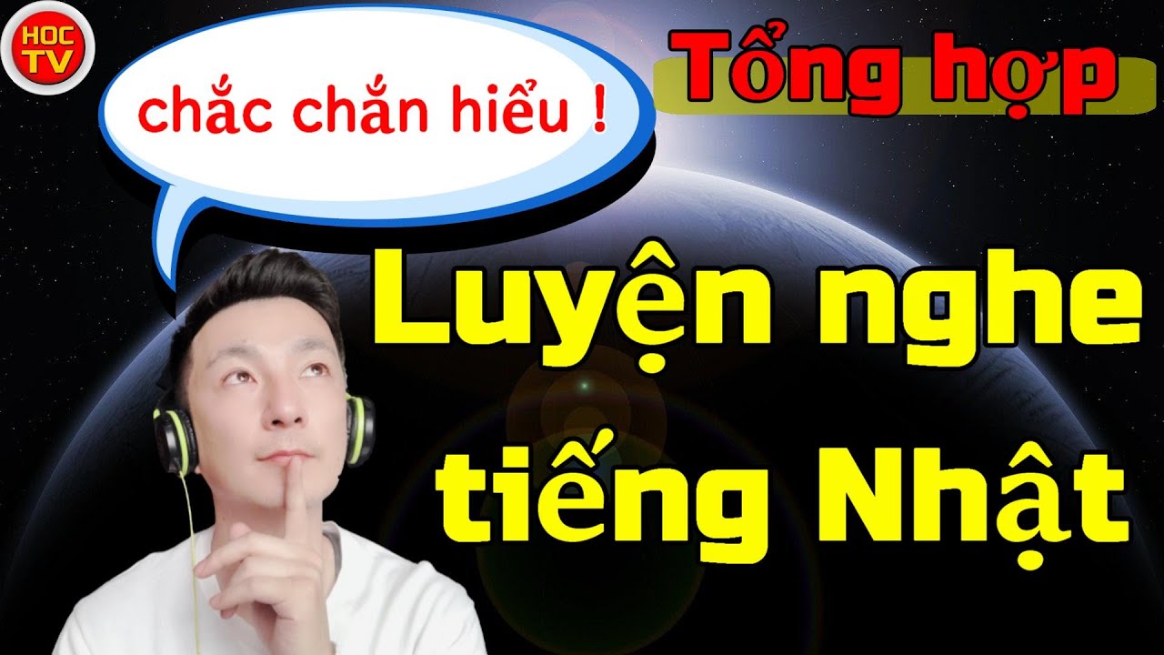 【Tổng hợp】Luyện nghe tiếng Nhật tự nhiên với người Nhật