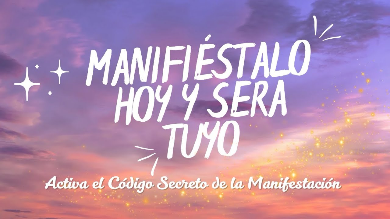 MANIFIÉSTALO HOY Y SERÁ TUYO | Activa el Código Secreto de la Manifestación