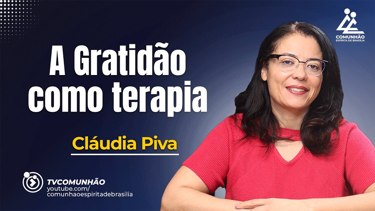 A GRATID&Atilde;O COMO TERAPIA - Cl&aacute;udia Piva [PALESTRA ESP&Iacute;RITA]