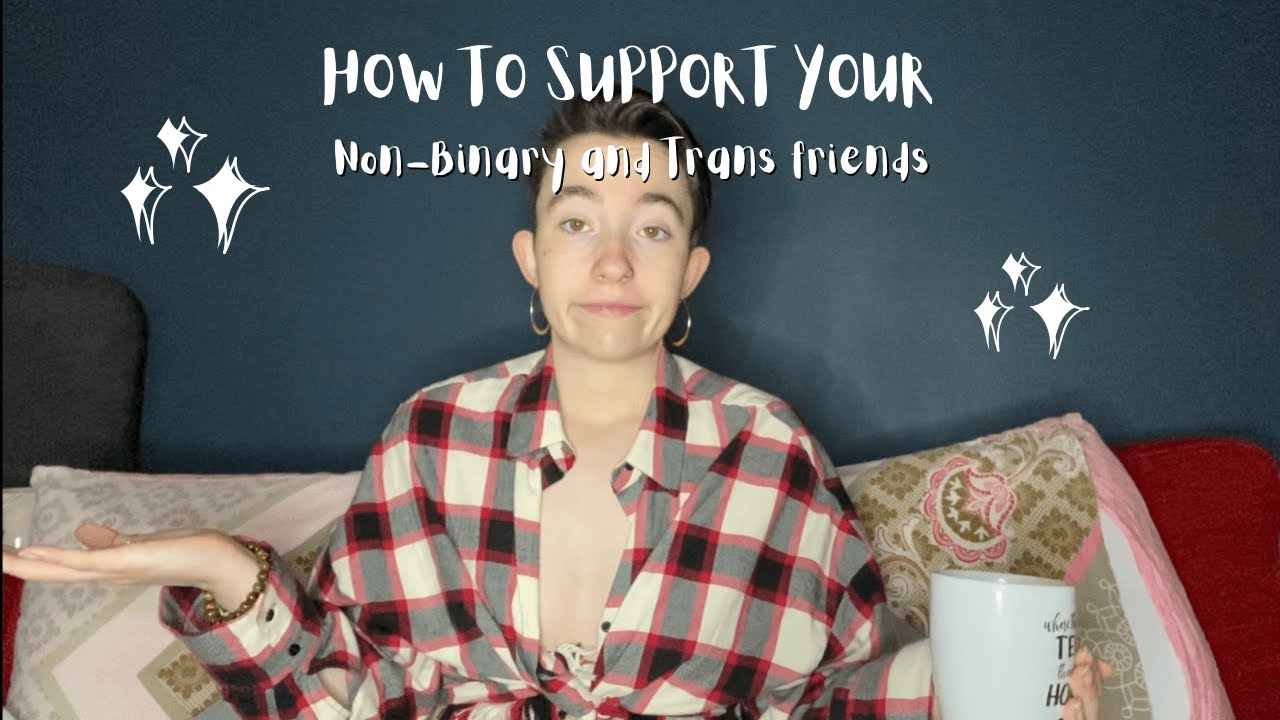 HONEST CHAT // How To Support Non-Binary and/or Trans Friends //