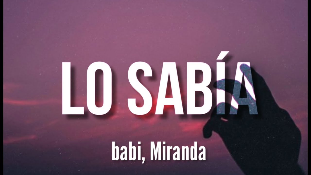 Lo sab&iacute;a - Babi, Miranda (LETRA)