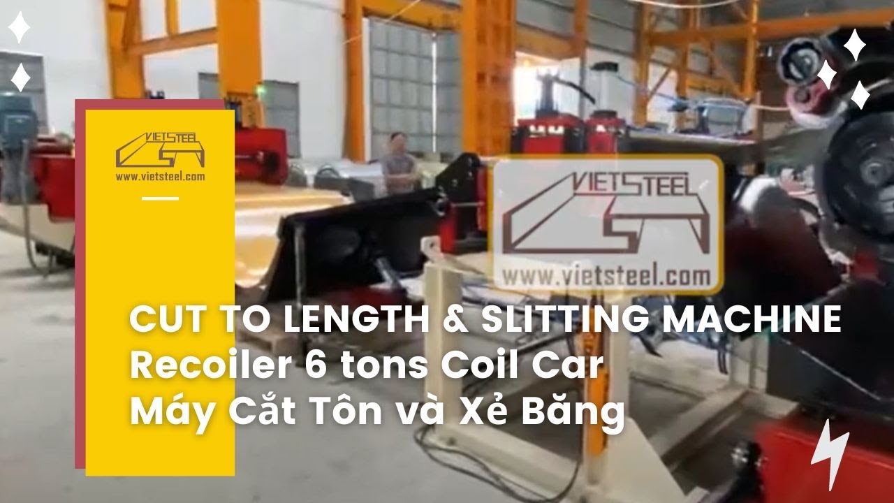 Cut To Length and Slitting Machine / Recoiler 6 tons Coil Car | M&aacute;y Cắt T&ocirc;n v&agrave; Xẻ Băng | Vietsteel
