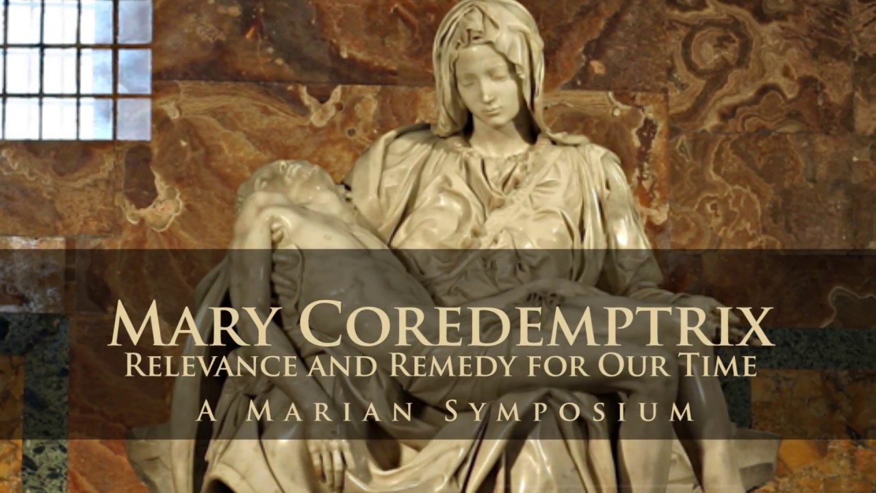 Marian Symposium - Mary Coredemptrix: Relevance and Remedy