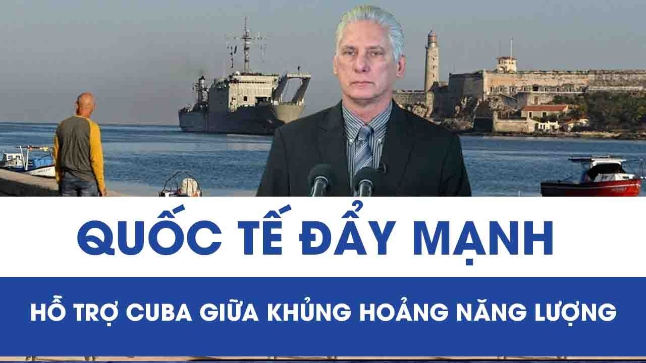 Cuba lao đao trước khủng hoảng năng lượng, thế giới tăng tốc viện trợ khẩn cấp