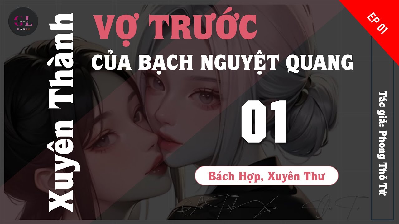 EP.1 - Xuyên Thành Vợ Trước Của Bạch Nguyệt Quang - Phong Thỏ Tử - [Bách Hợp - Xuyên Thư, Minh Tinh]