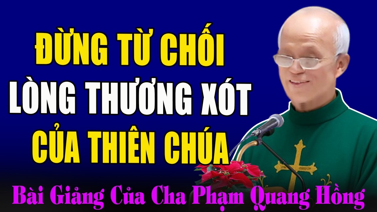 Đừng Từ Chối Lòng Thương Xót Của Thiên Chúa - Bài Giảng Của Cha Micae Phạm Quang Hồng
