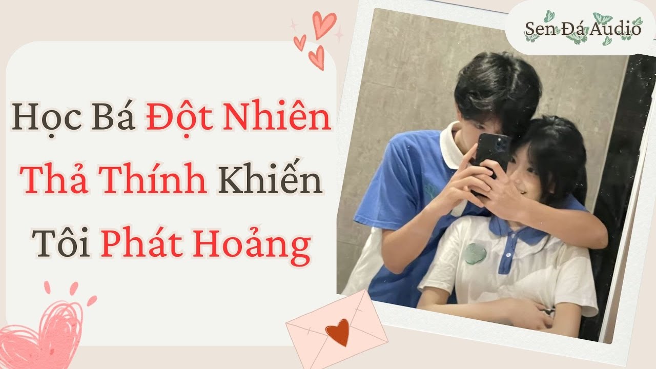 [FULL] Học Bá Đột Nhiên Thả Thính Khiến Tôi Phát Hoảng #truyenaudio