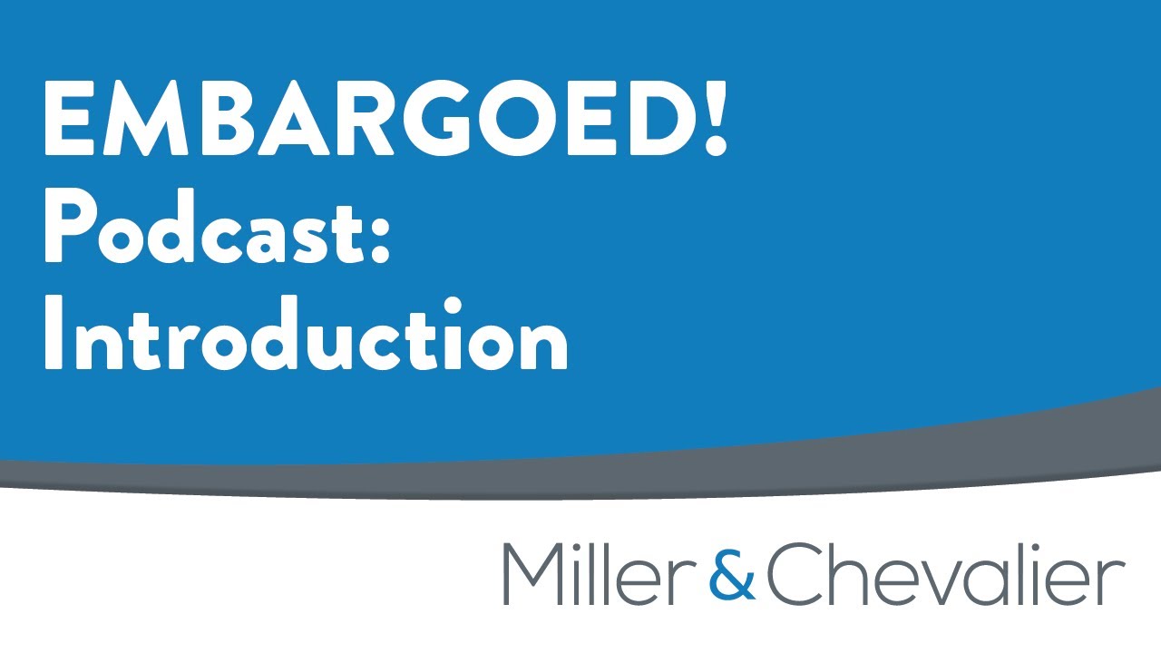 Welcome to the EMBARGOED! Podcast | Miller & Chevalier