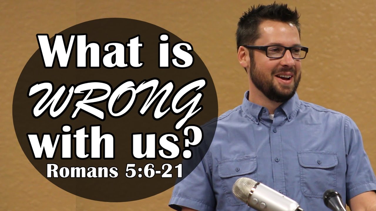 What's WRONG with us?  Romans 5:6-21