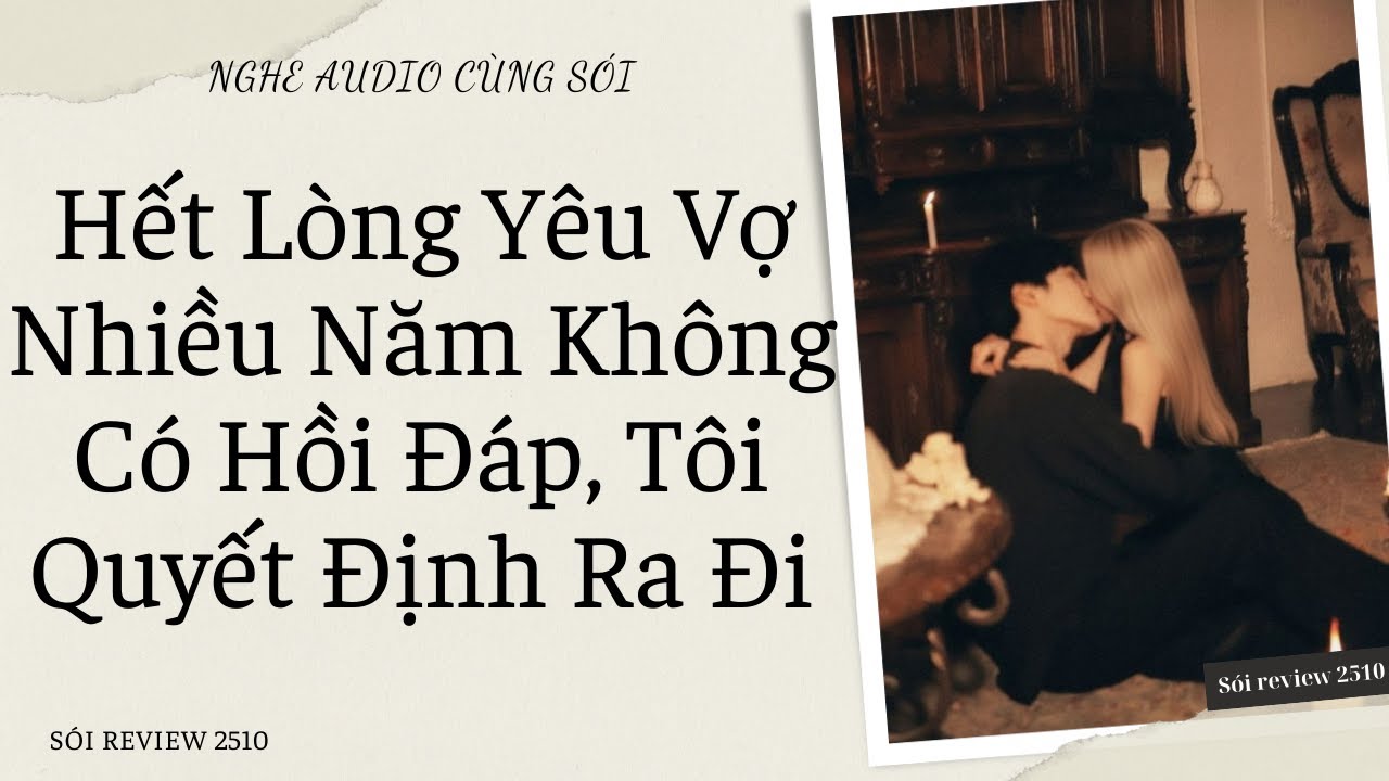 Hết Lòng Yêu Vợ Nhiều Năm Không Có Hồi Đáp, Tôi Quyết Định Ra Đi - Sói Review 2510