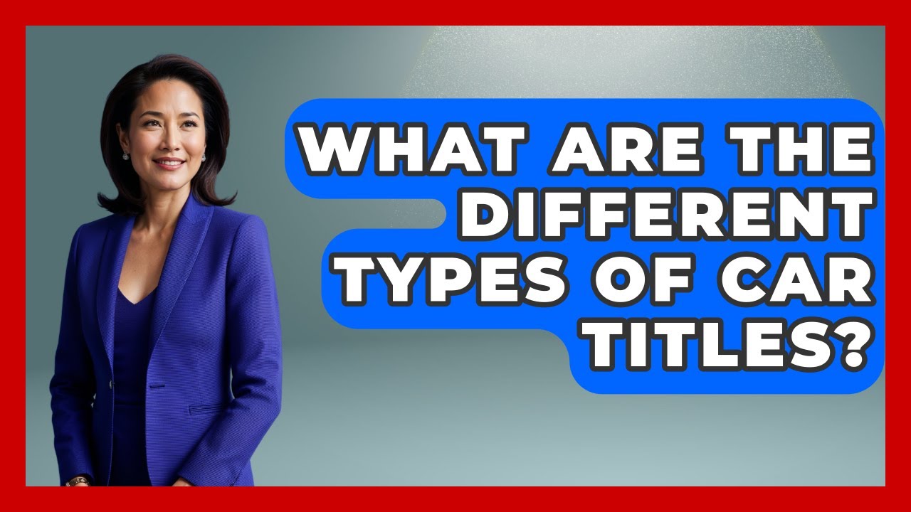 What Are The Different Types Of Car Titles? - Auto Coverage Explained