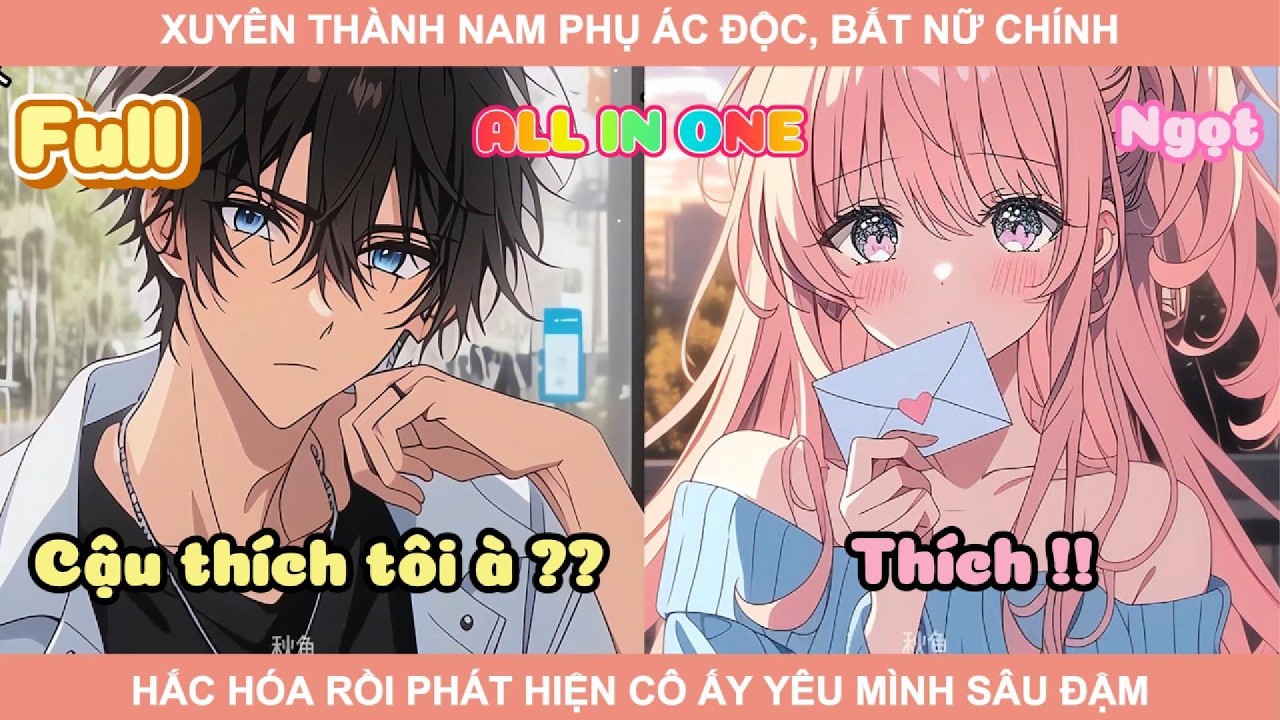 ALL IN ONE | XUYÊN THÀNH NAM PHỤ ÁC ĐỘC, BẮT NỮ CHÍNH HẮC HÓA RỒI PHÁT HIỆN CÔ ẤY YÊU MÌNH SÂU ĐẬM