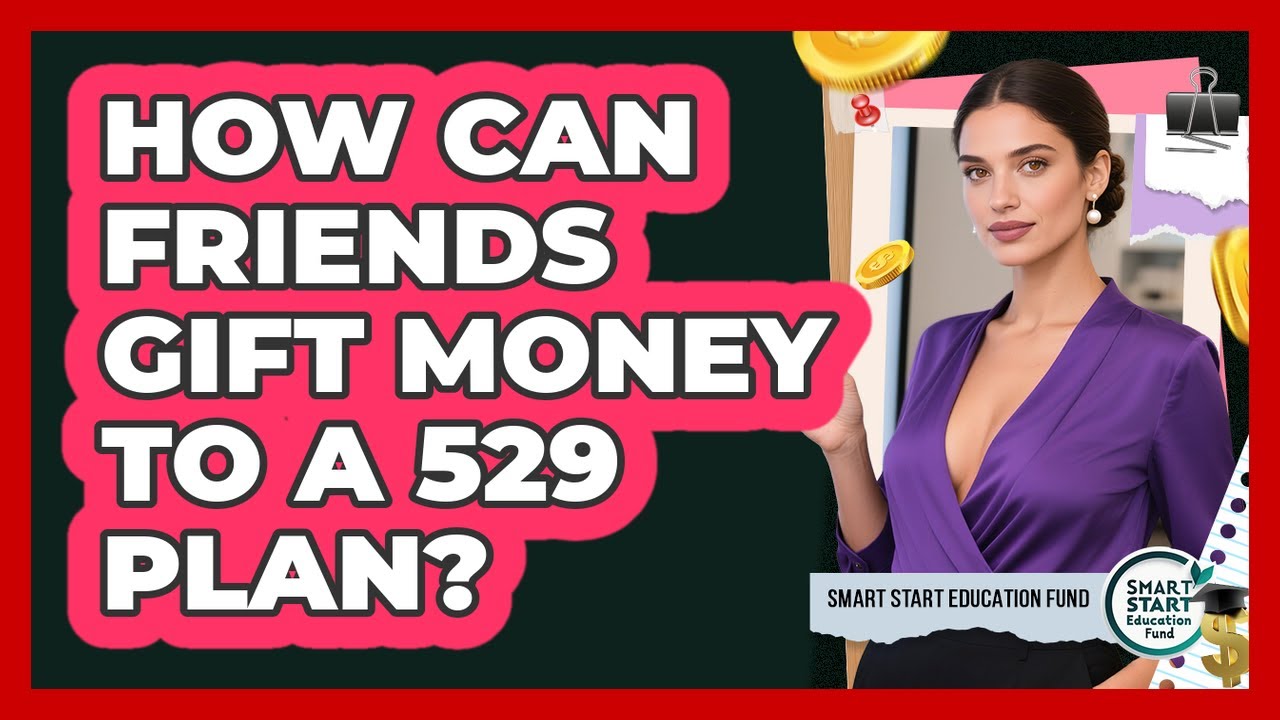 How Can Friends Gift Money To A 529 Plan? - Smart Start Education Fund
