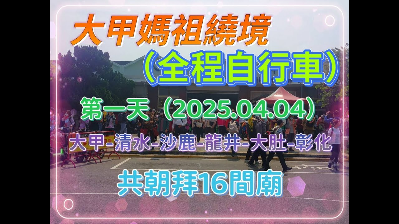 大甲媽祖繞境(Dajia Mazu Pilgrimage)全程自行車體驗第一天(2025.04.04):晨搭火車到達大甲鎮瀾宮,大甲出發.經清水/沙鹿/龍井/大肚到彰化.彰化議會樓搭帳.共拜16間廟.