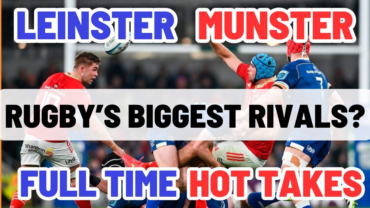 LEINSTER V MUNSTER | THE BIG RIVALRY IN DOMESTIC RUGBY? | FULL TIME HOT TAKES
