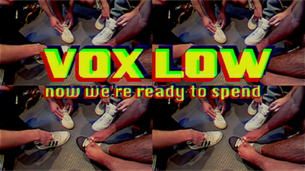 VOX LOW - NOW WE'RE READY TO SPEND (OFFICIAL)