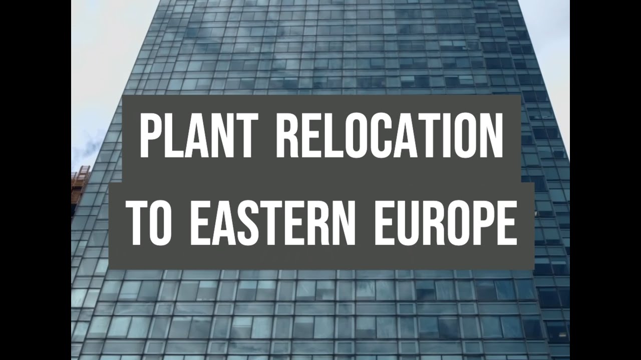 Plant Relocation to Eastern Europe | Relocation of Operations | Consolidation of manufacturing