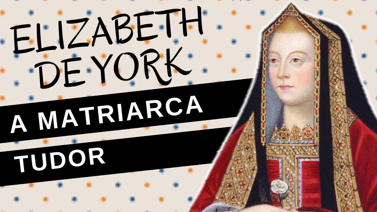 Mulheres na História #47: ELIZABETH DE YORK, a rosa branca, a matriarca da Dinastia Tudor