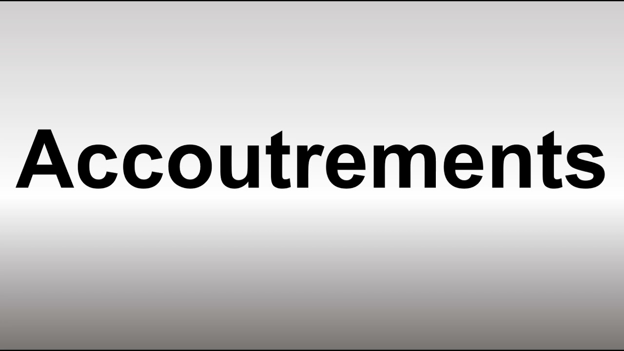 How to Pronounce Accoutrements