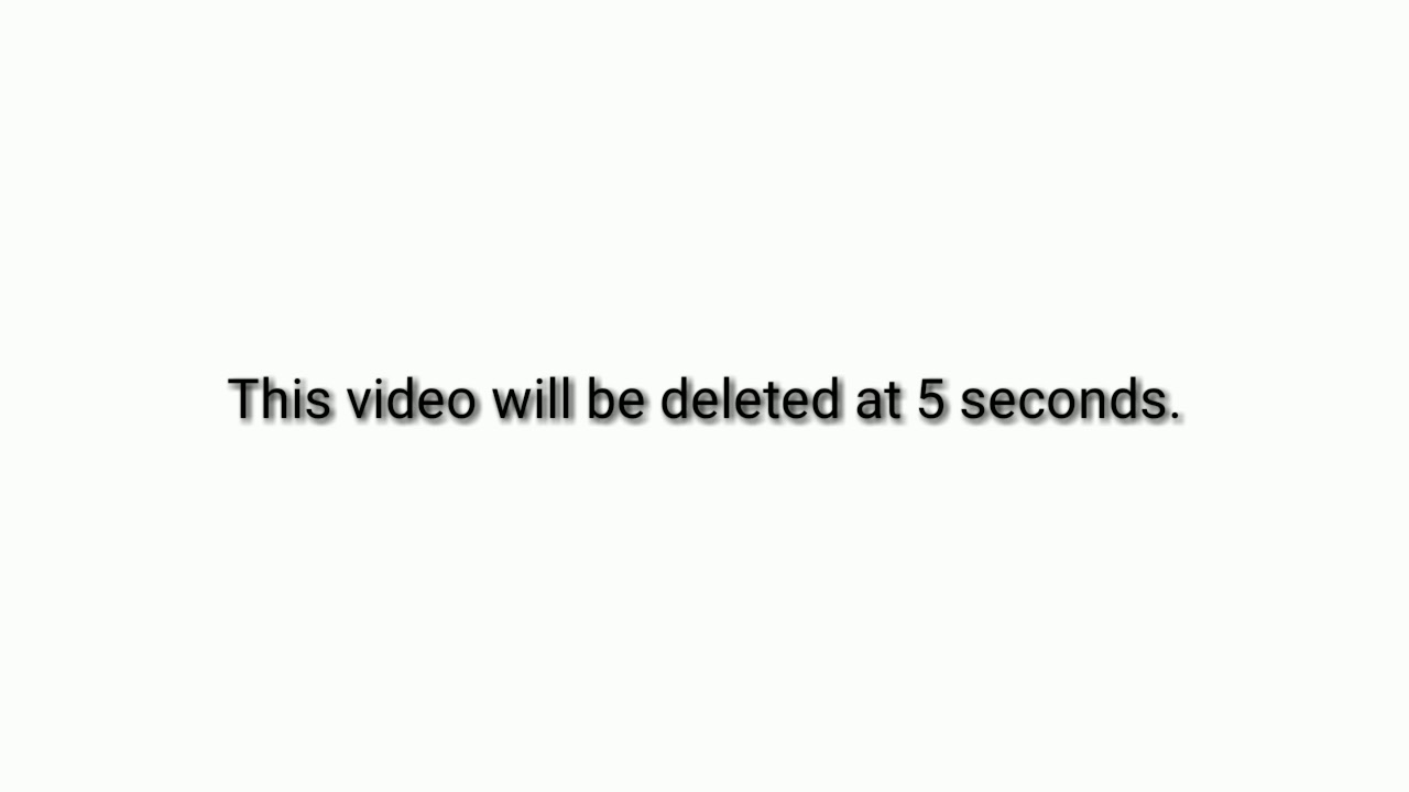 This video will be deleted at 5 seconds.