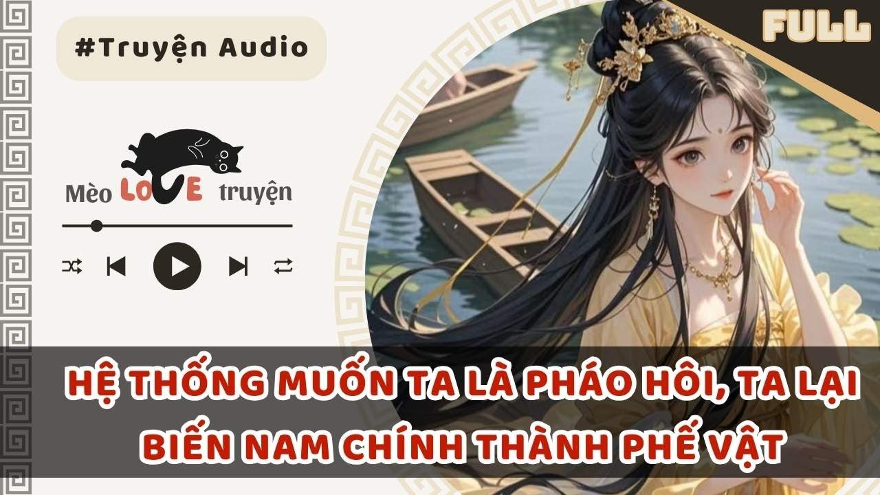 HỆ THỐNG MUỐN TA LÀ PHÁO HÔI, TA LẠI BIẾN NAM CHÍNH THÀNH PHẾ VẬT #mèomêtruyện