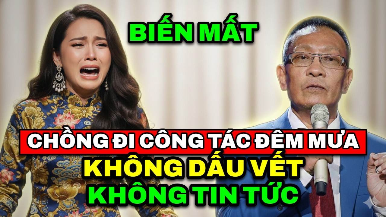 TÂM SỰ CÙNG VĂN SÂM - Chồng báo đi công tác gấp trong đêm mưa rồi biến mất không một dấu vết nào.