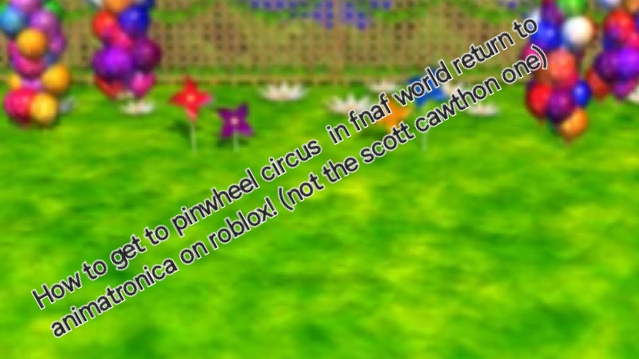 How 2 get to pinwheel circus in FNAF world return to animatronica on roblox without using any money!