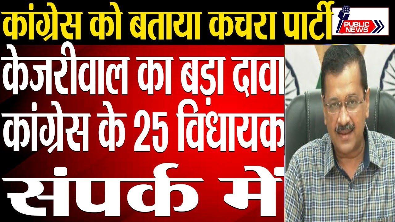 Kejriwal claims 25 Congress MLAs, two MPs in touch with us, but we don't want their 'kachra':