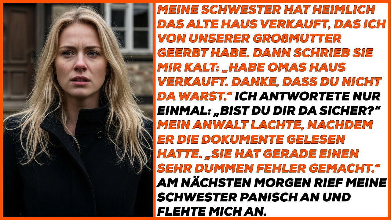 Meine Schwester hat heimlich das Haus verkauft, das meine Oma mir hinterlassen hat.