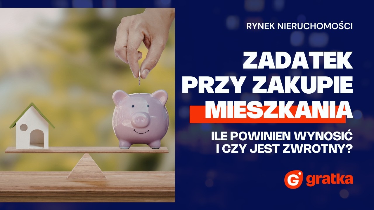 Zadatek przy zakupie mieszkania – ile powinien wynosić i czy jest zwrotny? | Gratka