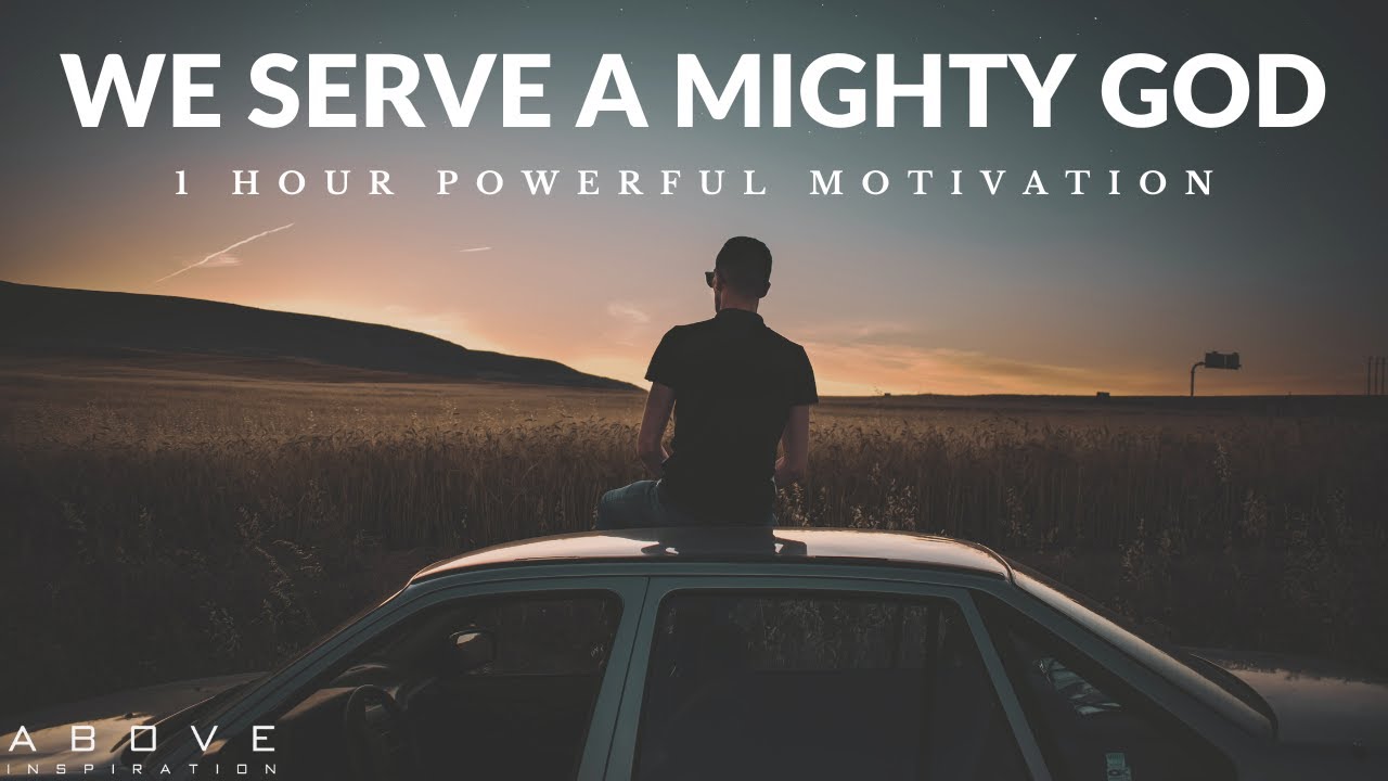 WE SERVE A MIGHTY GOD | Nothing Is Impossible - 1 Hour Powerful Christian Motivation