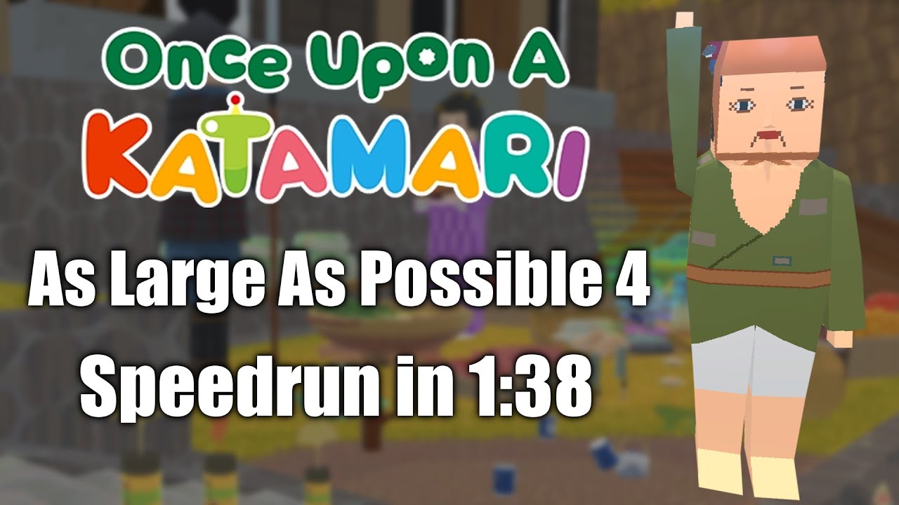 Once Upon A Katamari | As Large as Possible 4 Speedrun in 1:38 (World Record)