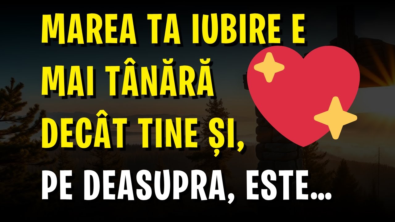 💖 Marea ta iubire e mai tânără decât tine și, pe deasupra, este…