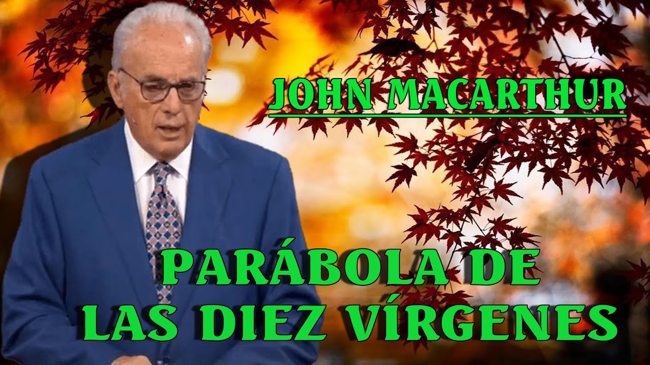Parábola de Las Diez Vírgenes -- Pastor John Macarthur