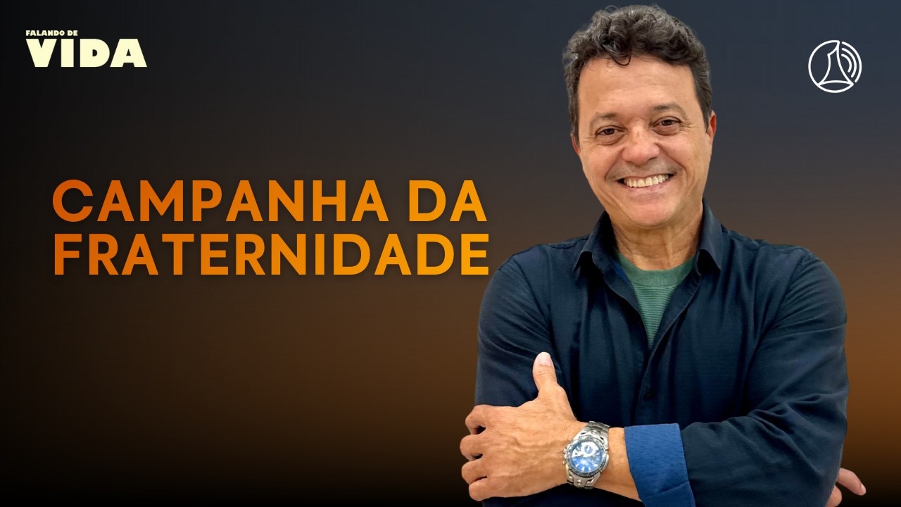 CAMPANHA DA FRATERNIDADE 2026: O que ela exige de nós? | Falando de Vida