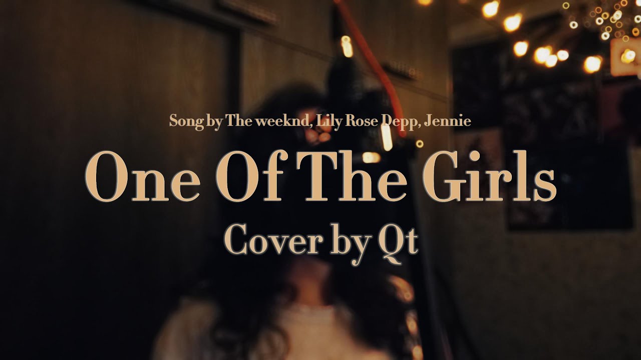 The Weeknd, Jennie, Lily-Rose Depp - One Of The Girls (cover by Qt)