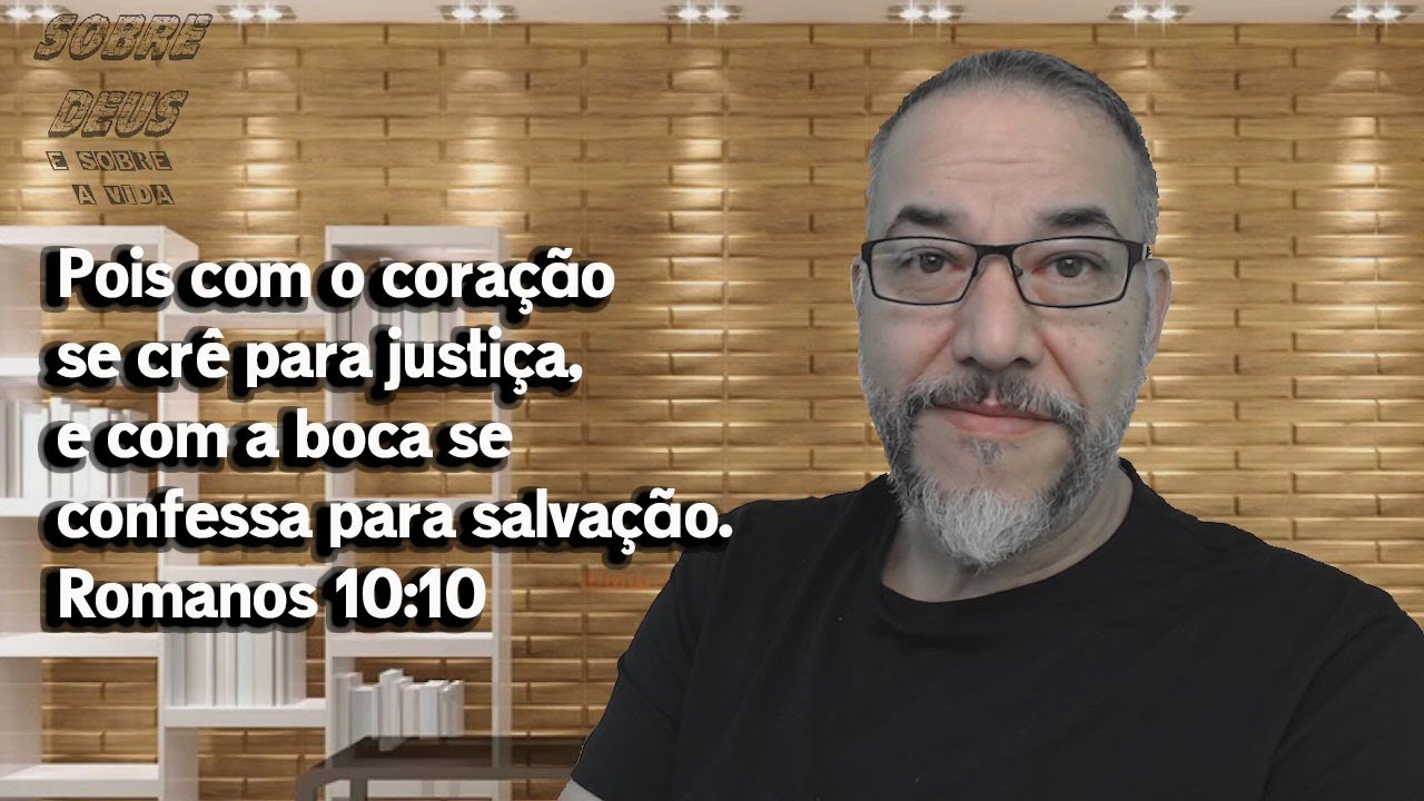 Romanos 10:10 Porque com o coração se crê para justiça e com a boca se confessa a para salvação.