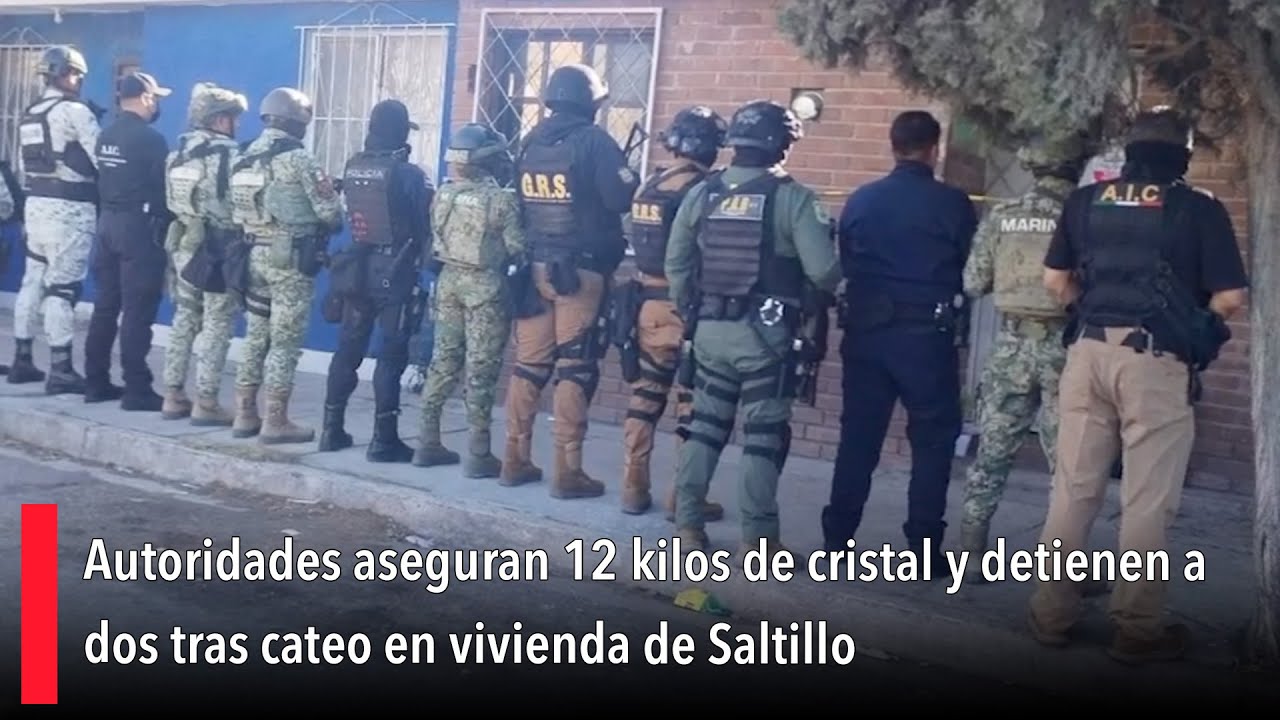 Autoridades aseguran 12 kilos de cristal y detienen a dos tras cateo en vivienda de Saltillo