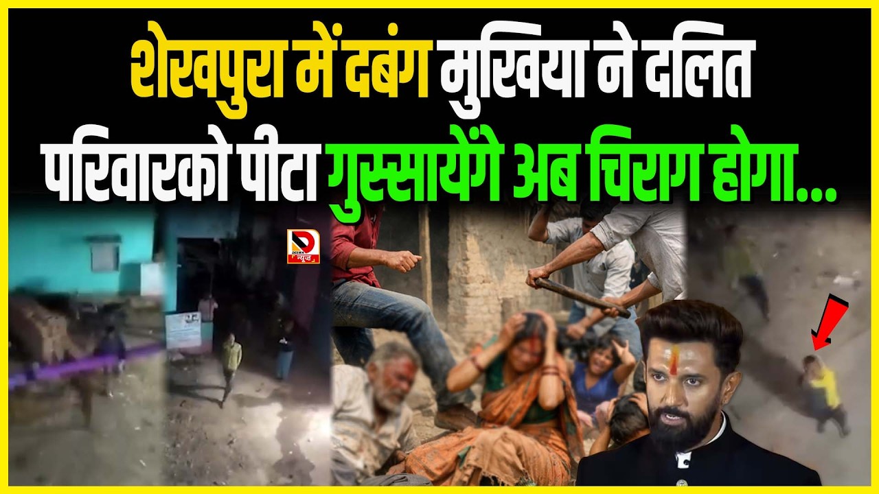 Sheikhpura में दबंग मुखिया ने दलित परिवार को पीटा गुस्सायेंगे अब Chirag होगा...