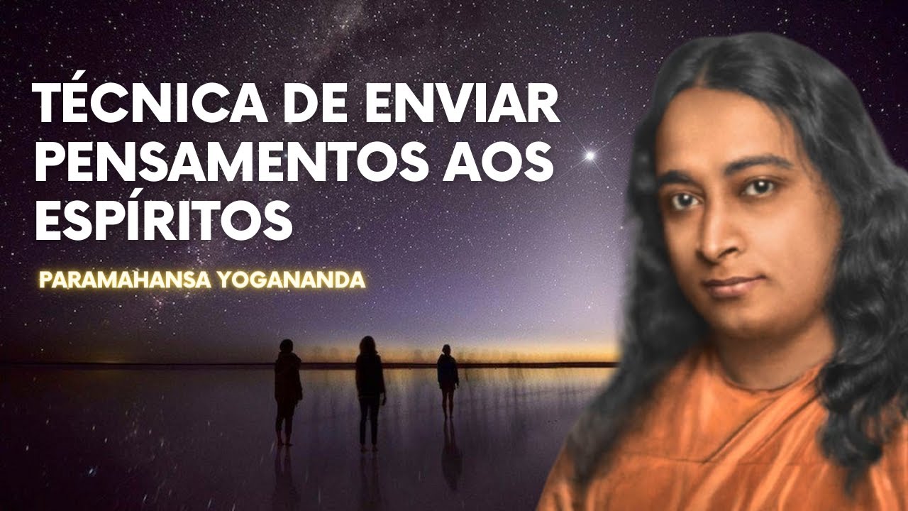Paramahansa Yogananda - Técnica de enviar pensamentos aos espíritos
