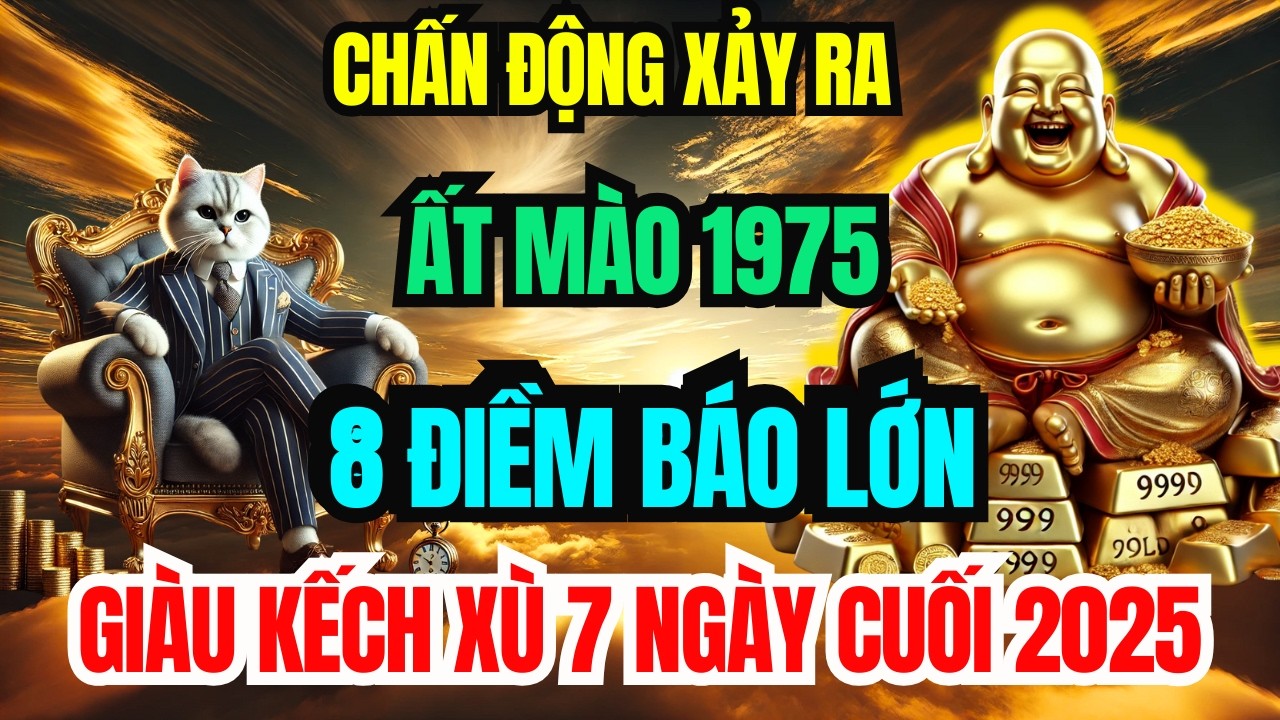 Sự Thật Đáng Sợ: Ất Mão 1975 Cuối Năm 2025 Xuất Hiện 8 Điềm Báo Lớn Giàu Kếch Xù Đếm Tiền Mỏi Tay