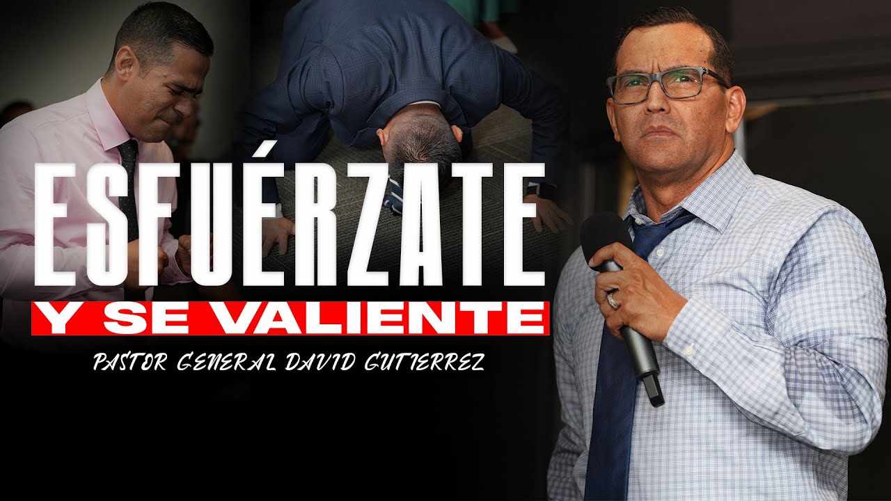 Esfuérzate Y Se Valiente - Pastor General David Gutierrez