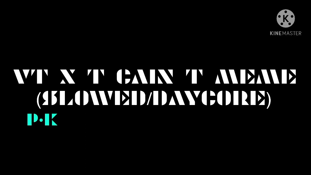 VT X T CAIN T Meme (Slowed/Daycore)