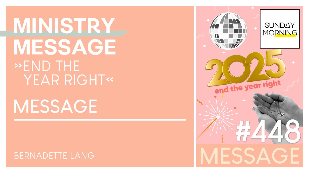 MINISTRY MESSAGE – End the year right | Sunday Morning #448