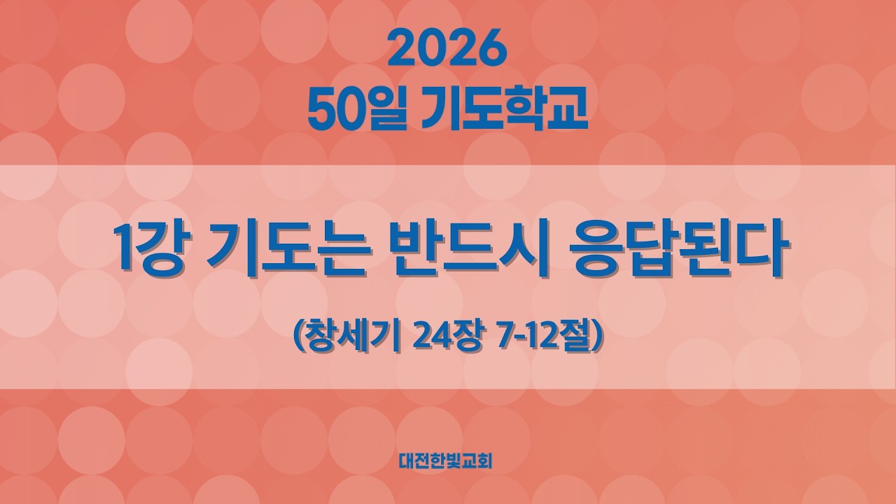 [한빛감리교회] 260223_50일 기도학교_1강_기도는 반드시 응답된다_창세기 24장 7-12절_백용현 담임목사