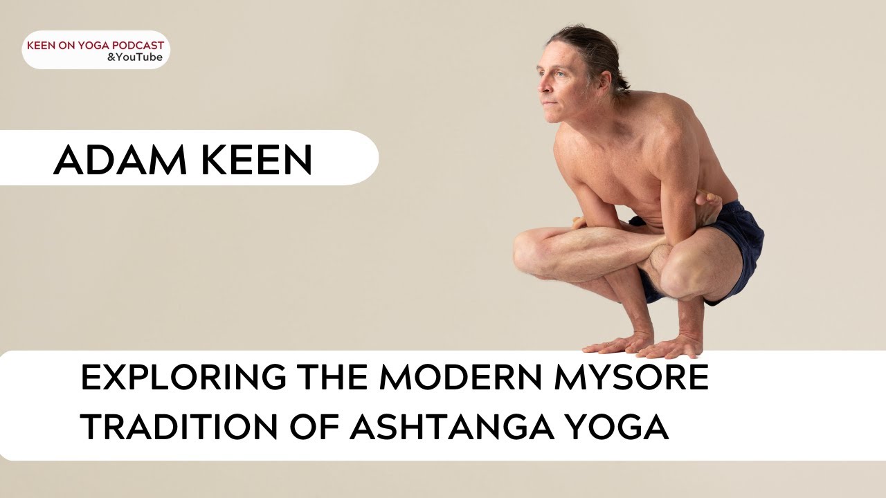 Adam Keen – Exploring the Modern Mysore Tradition of Ashtanga Yoga